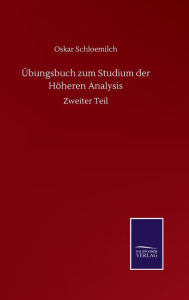 Title: Übungsbuch zum Studium der Höheren Analysis: Zweiter Teil, Author: Oskar Schloemilch