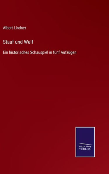 Stauf und Welf: Ein historisches Schauspiel in fünf Aufzügen