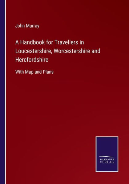 A Handbook for Travellers Loucestershire, Worcestershire and Herefordshire: With Map Plans