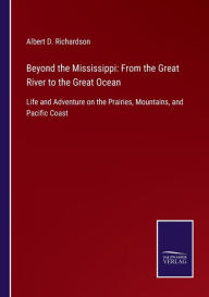 Title: Beyond the Mississippi: From the Great River to the Great Ocean:Life and Adventure on the Prairies, Mountains, and Pacific Coast, Author: Albert D. Richardson