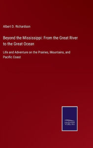 Title: Beyond the Mississippi: From the Great River to the Great Ocean:Life and Adventure on the Prairies, Mountains, and Pacific Coast, Author: Albert D. Richardson