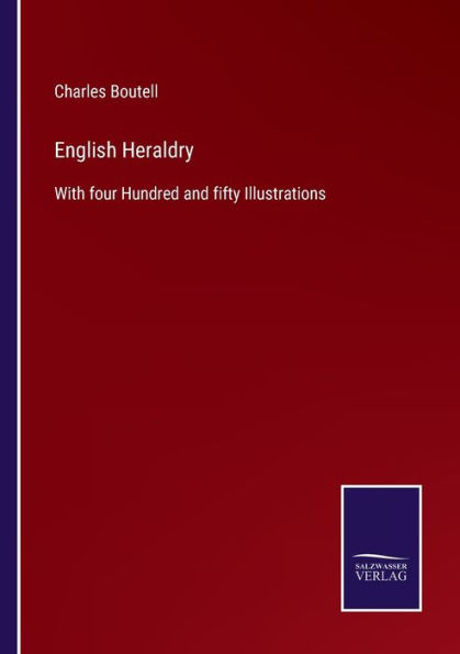 English Heraldry: With four Hundred and fifty Illustrations