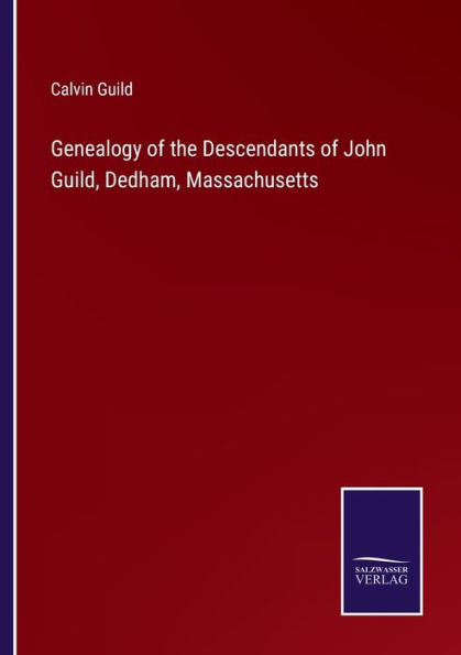 Genealogy of the Descendants John Guild, Dedham, Massachusetts