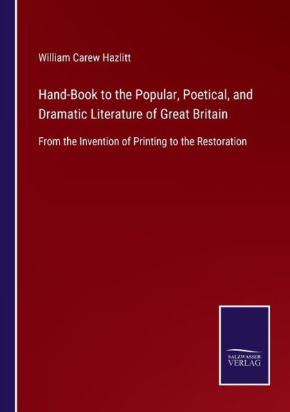 Hand-Book to the Popular, Poetical, and Dramatic Literature of Great Britain: From Invention Printing Restoration
