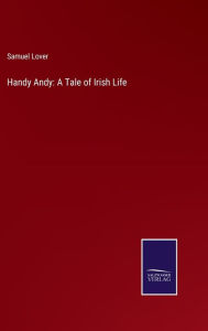 Title: Handy Andy: A Tale of Irish Life, Author: Samuel Lover