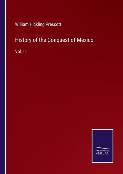 History of the Conquest Mexico: Vol. II.