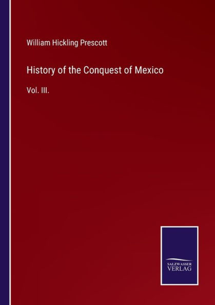 History of the Conquest Mexico: Vol. III.