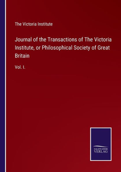Journal of The Transactions Victoria Institute, or Philosophical Society Great Britain: Vol. I.