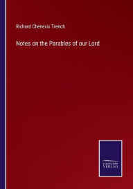 Title: Notes on the Parables of our Lord, Author: Richard Chenevix Trench