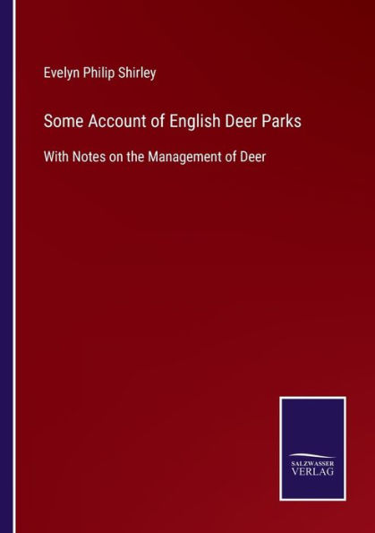 Some Account of English Deer Parks: With Notes on the Management