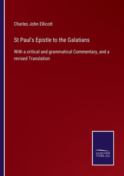 St Paul's Epistle to the Galatians: With a critical and grammatical Commentary, revised Translation