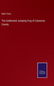 Title: The Celebrated Jumping Frog of Calaveras County, Author: Mark Twain