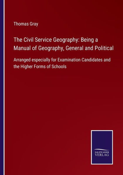 the Civil Service Geography: Being a Manual of Geography, General and Political: Arranged especially for Examination Candidates Higher Forms Schools