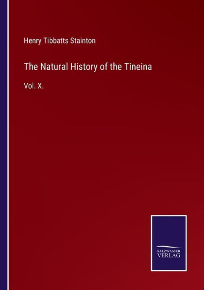 the Natural History of Tineina: Vol. X.
