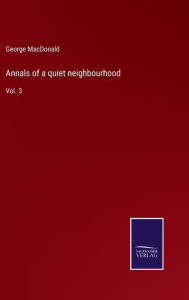 Title: Annals of a quiet neighbourhood: Vol. 3, Author: George MacDonald