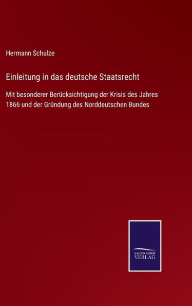 Einleitung in das deutsche Staatsrecht: Mit besonderer Berücksichtigung der Krisis des Jahres 1866 und der Gründung des Norddeutschen Bundes