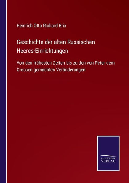 Geschichte der alten Russischen Heeres-Einrichtungen: Von den frï¿½hesten Zeiten bis zu den von Peter dem Grossen gemachten Verï¿½nderungen