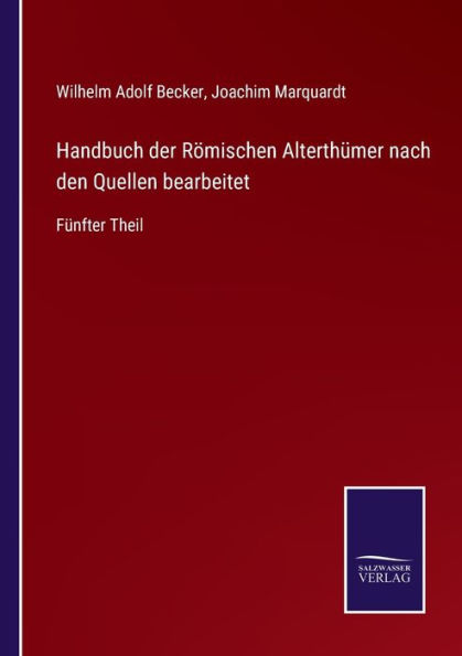 Handbuch der Rï¿½mischen Alterthï¿½mer nach den Quellen bearbeitet: Fï¿½nfter Theil