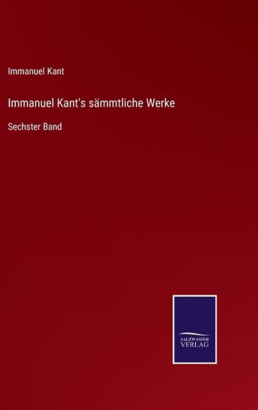 Immanuel Kant's sämmtliche Werke: Sechster Band