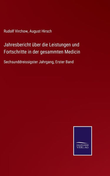 Jahresbericht über die Leistungen und Fortschritte in der gesammten Medicin: Sechsunddreissigster Jahrgang, Erster Band