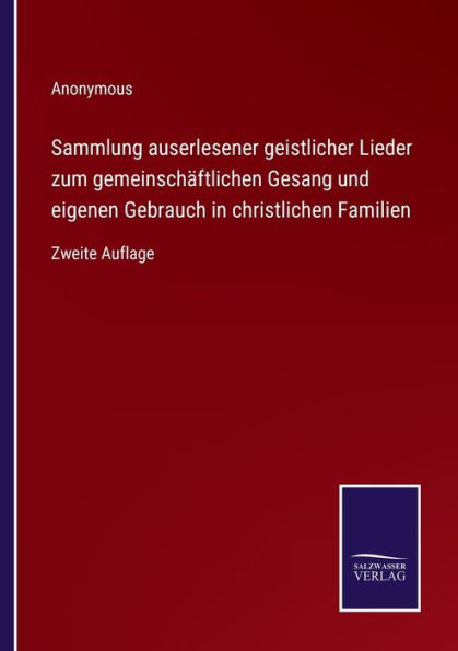 Sammlung auserlesener geistlicher Lieder zum gemeinschï¿½ftlichen Gesang und eigenen Gebrauch in christlichen Familien: Zweite Auflage