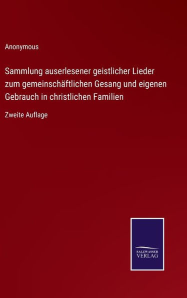Sammlung auserlesener geistlicher Lieder zum gemeinschäftlichen Gesang und eigenen Gebrauch in christlichen Familien: Zweite Auflage