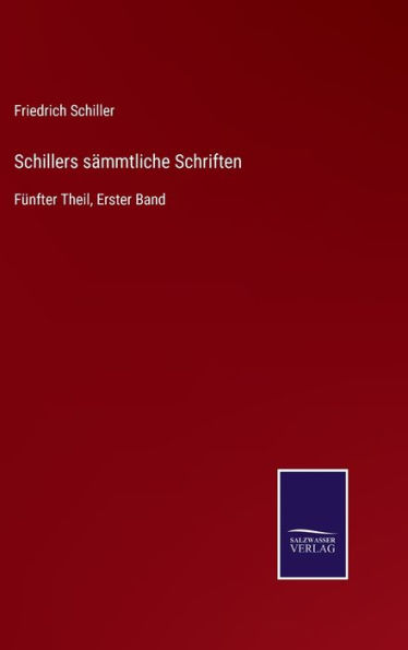 Schillers sämmtliche Schriften: Fünfter Theil, Erster Band
