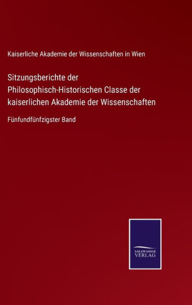 Sitzungsberichte der Philosophisch-Historischen Classe der kaiserlichen Akademie der Wissenschaften: Fünfundfünfzigster Band