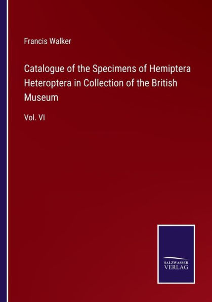 Catalogue of the Specimens Hemiptera Heteroptera Collection British Museum: Vol. VI