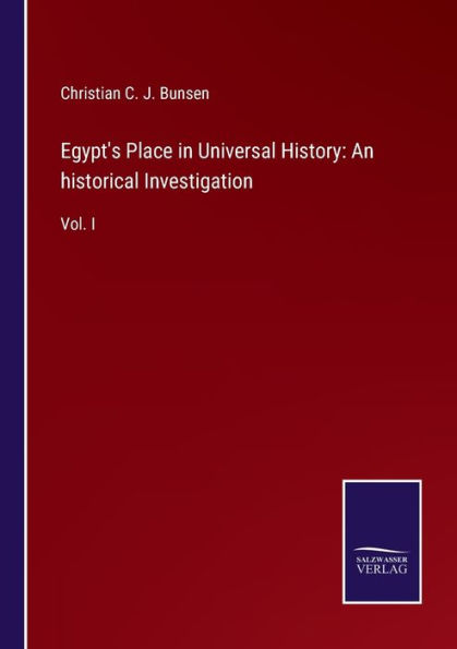 Egypt's Place Universal History: An historical Investigation:Vol. I