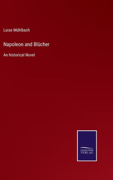 Napoleon and Blücher: An historical Novel
