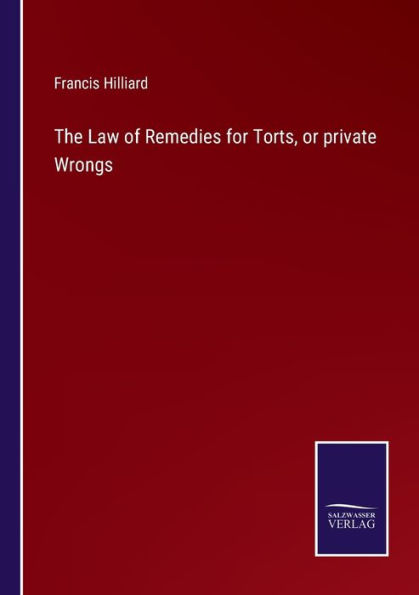 The Law of Remedies for Torts, or private Wrongs