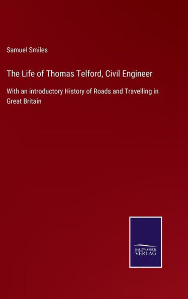 The Life of Thomas Telford, Civil Engineer: With an introductory History of Roads and Travelling in Great Britain