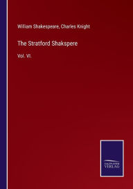 Title: The Stratford Shakspere: Vol. VI., Author: William Shakespeare