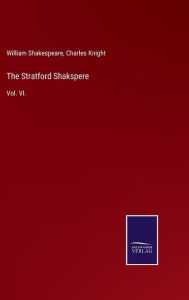 Title: The Stratford Shakspere: Vol. VI., Author: William Shakespeare