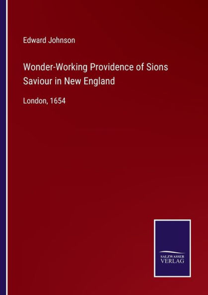 Wonder-Working Providence of Sions Saviour New England: London, 1654