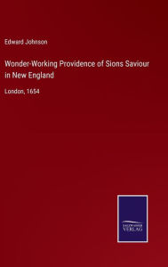 Title: Wonder-Working Providence of Sions Saviour in New England: London, 1654, Author: Edward Johnson