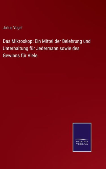 Das Mikroskop: Ein Mittel der Belehrung und Unterhaltung für Jedermann sowie des Gewinns für Viele