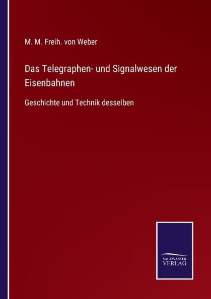 Das Telegraphen- und Signalwesen der Eisenbahnen: Geschichte Technik desselben