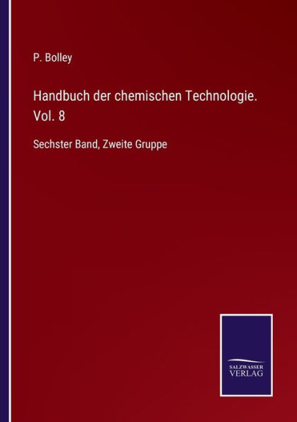 Handbuch der chemischen Technologie. Vol. 8: Sechster Band, Zweite Gruppe
