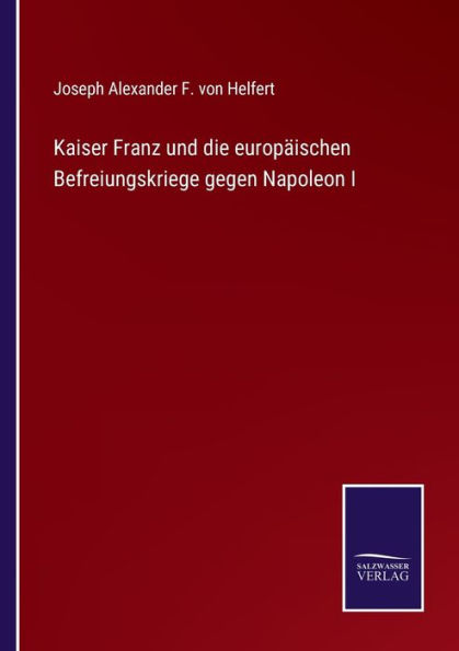 Kaiser Franz und die europï¿½ischen Befreiungskriege gegen Napoleon I