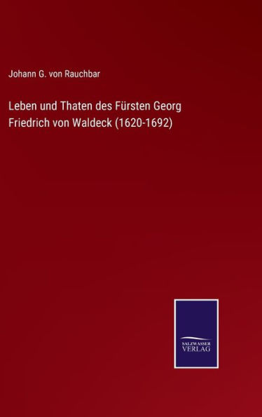 Leben und Thaten des Fürsten Georg Friedrich von Waldeck (1620-1692)