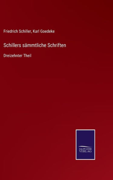 Schillers sämmtliche Schriften: Dreizehnter Theil
