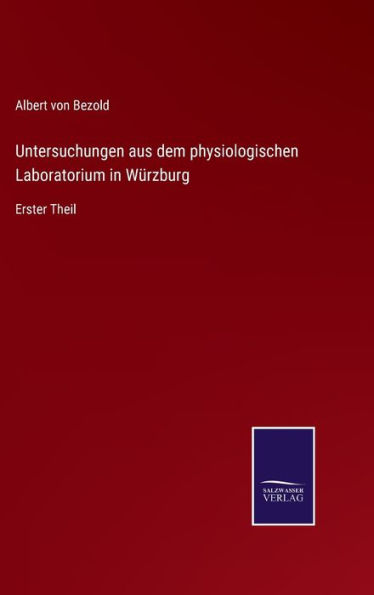 Untersuchungen aus dem physiologischen Laboratorium in Würzburg: Erster Theil