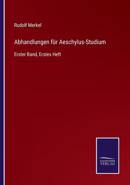 Abhandlungen fï¿½r Aeschylus-Studium: Erster Band, Erstes Heft