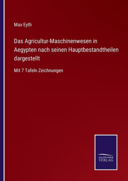 Das Agricultur-Maschinenwesen Aegypten nach seinen Hauptbestandtheilen dargestellt: Mit 7 Tafeln Zeichnungen