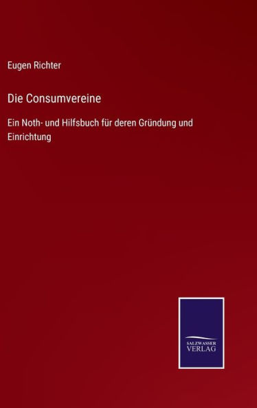 Die Consumvereine: Ein Noth- und Hilfsbuch für deren Gründung und Einrichtung