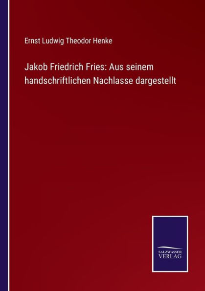 Jakob Friedrich Fries: Aus seinem handschriftlichen Nachlasse dargestellt