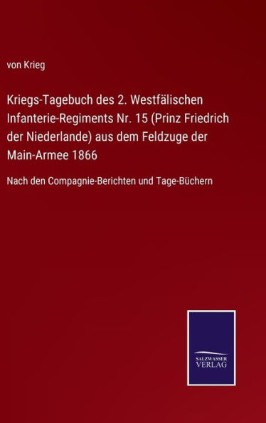 Kriegs-Tagebuch des 2. Westfälischen Infanterie-Regiments Nr. 15 (Prinz Friedrich der Niederlande) aus dem Feldzuge der Main-Armee 1866: Nach den Compagnie-Berichten und Tage-Büchern