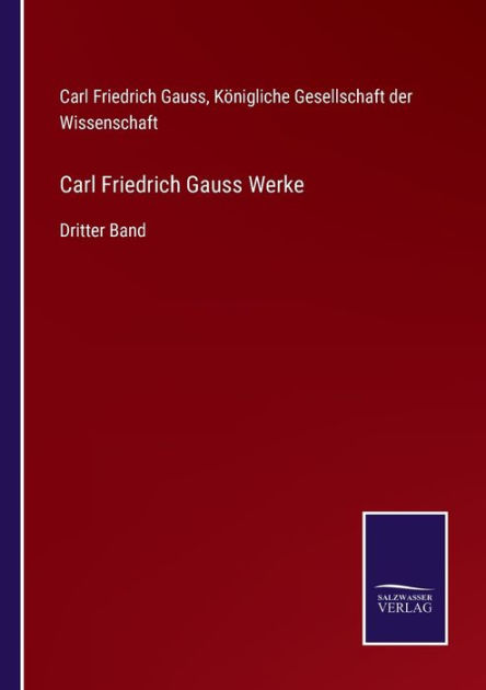 Carl Friedrich Gauss Werke: Dritter Band by Carl Friedrich Gauss ...